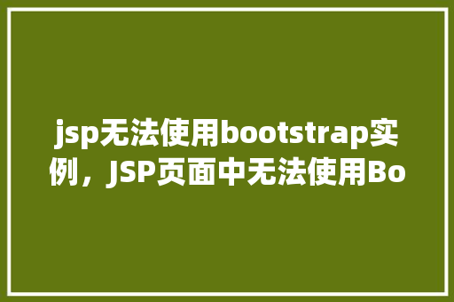 jsp无法使用bootstrap实例，JSP页面中无法使用Bootstrap实例的常见问题及解决方法