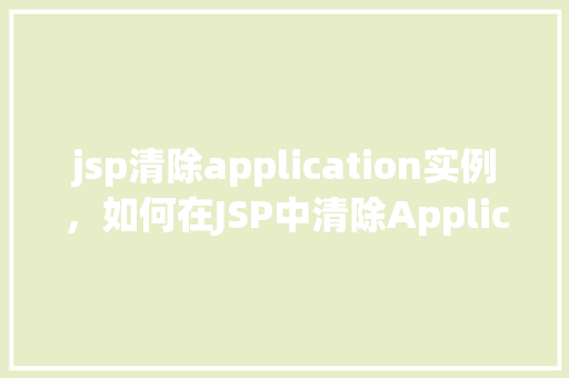 jsp清除application实例，如何在JSP中清除Application实例