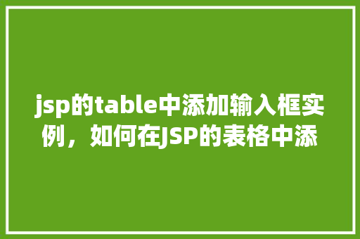 jsp的table中添加输入框实例，如何在JSP的表格中添加输入框实例  第1张