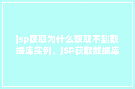 jsp获取为什么获取不到数据库实例，JSP获取数据库实例时为何无法成功连接