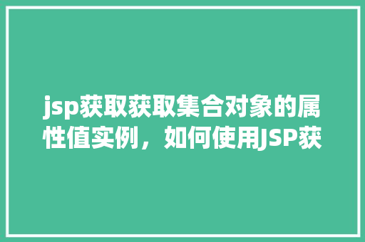 jsp获取获取集合对象的属性值实例，如何使用JSP获取集合对象的属性值实例详解