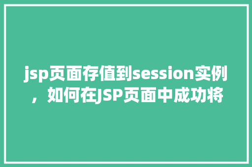jsp页面存值到session实例，如何在JSP页面中成功将数据存入Session实例