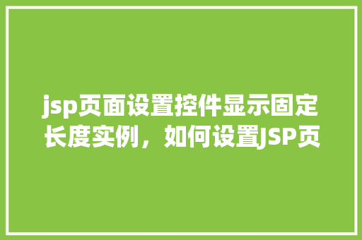 jsp页面设置控件显示固定长度实例，如何设置JSP页面中控件的显示长度固定实例介绍