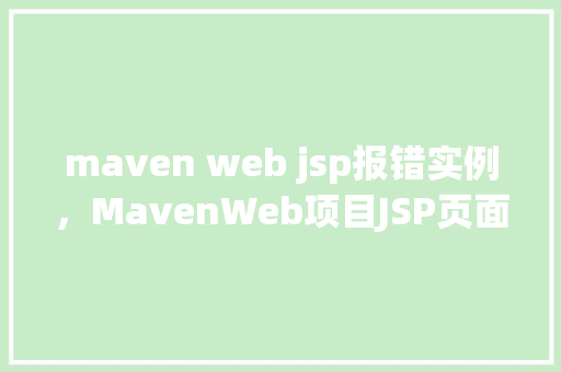 maven web jsp报错实例，MavenWeb项目JSP页面报错实例分析