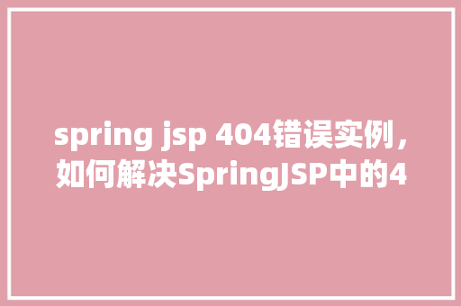 spring jsp 404错误实例，如何解决SpringJSP中的404错误实例详解