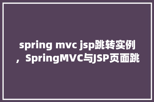 spring mvc jsp跳转实例，SpringMVC与JSP页面跳转实战教程