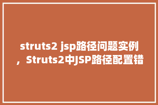 struts2 jsp路径问题实例，Struts2中JSP路径配置错误的实例分析