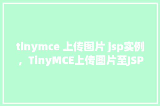 tinymce 上传图片 jsp实例，TinyMCE上传图片至JSP服务器实例详解  第1张