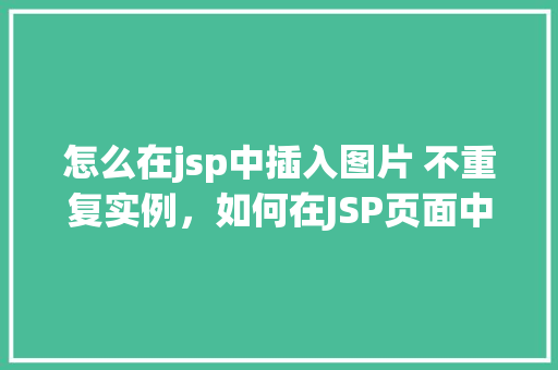 怎么在jsp中插入图片 不重复实例，如何在JSP页面中插入图片而不创建重复实例