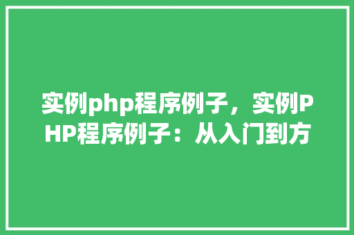 实例php程序例子，实例PHP程序例子：从入门到方法