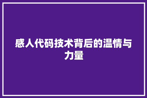 感人代码技术背后的温情与力量  第1张