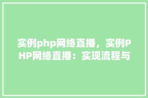 实例php网络直播，实例PHP网络直播：实现流程与代码介绍