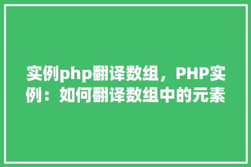实例php翻译数组，PHP实例：如何翻译数组中的元素