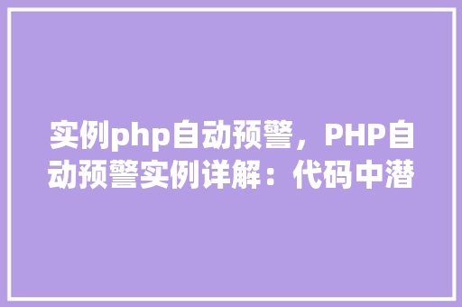 实例php自动预警,PHP自动预警实例详解:代码中潜在问题的实时检测 第1张 实例php自动预警,PHP自动预警实例详解:代码中潜在问题的实时检测 第1张
