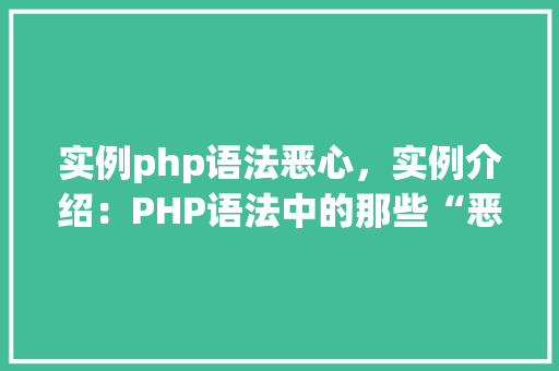 实例php语法恶心，实例介绍：PHP语法中的那些“恶心”细节
