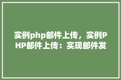 实例php邮件上传，实例PHP邮件上传：实现邮件发送与附件上传功能