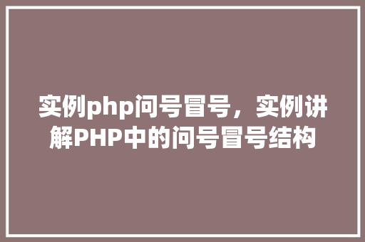 实例php问号冒号，实例讲解PHP中的问号冒号结构