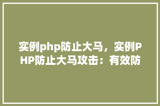 实例php防止大马，实例PHP防止大马攻击：有效防护步骤详解
