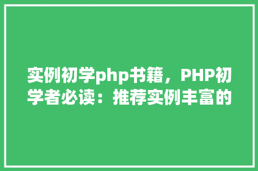 实例初学php书籍，PHP初学者必读：推荐实例丰富的PHP学习书籍