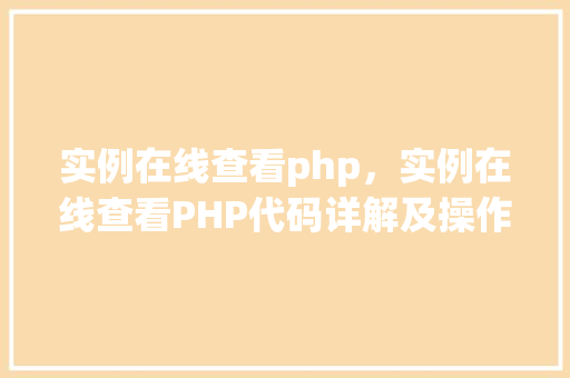 实例在线查看php，实例在线查看PHP代码详解及操作指南