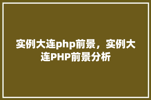 实例大连php前景，实例大连PHP前景分析