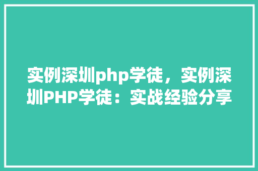 实例深圳php学徒，实例深圳PHP学徒：实战经验分享