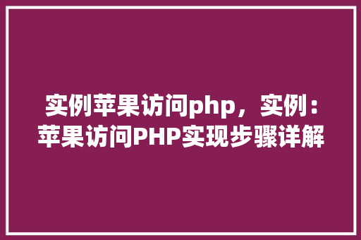 实例苹果访问php，实例：苹果访问PHP实现步骤详解