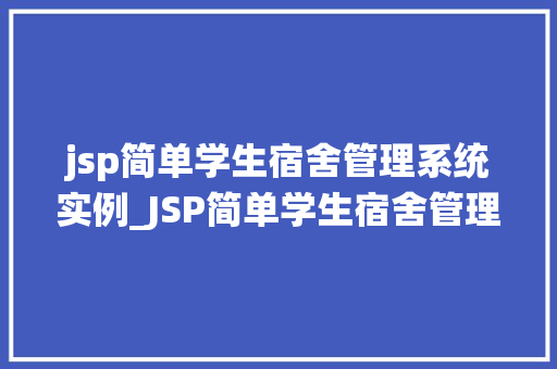 jsp简单学生宿舍管理系统实例_JSP简单学生宿舍管理系统实例从零开始打造宿舍管理新体验
