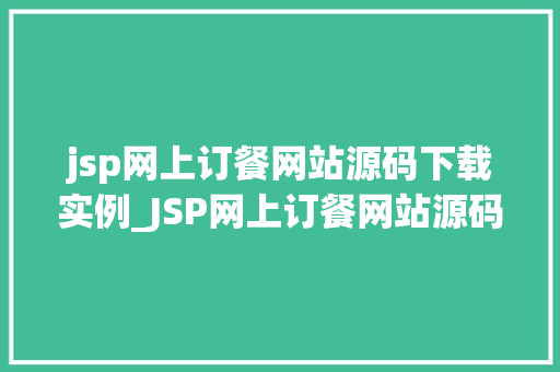 jsp网上订餐网站源码下载实例_JSP网上订餐网站源码下载实例轻松搭建自己的美食帝国