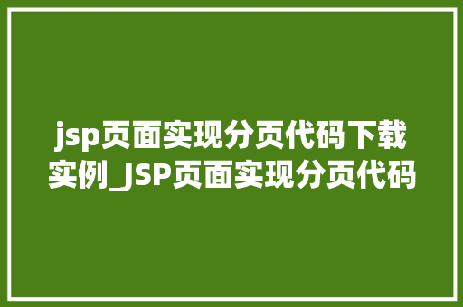 jsp页面实现分页代码下载实例_JSP页面实现分页代码下载实例轻松应对海量数据展示