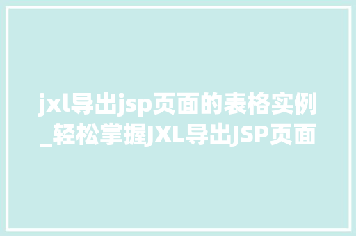 jxl导出jsp页面的表格实例_轻松掌握JXL导出JSP页面表格实例，告别繁琐操作