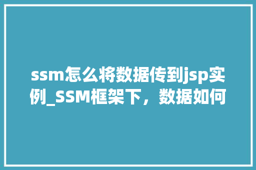 ssm怎么将数据传到jsp实例_SSM框架下，数据如何巧妙地传递到JSP实例