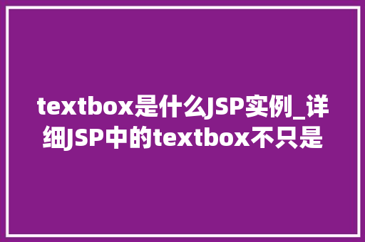 textbox是什么JSP实例_详细JSP中的textbox不只是表单输入，还有更多