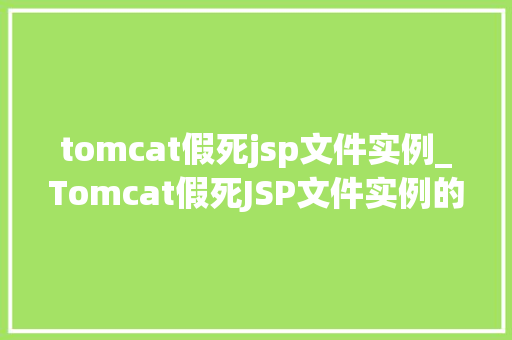 tomcat假死jsp文件实例_Tomcat假死JSP文件实例的生死危机