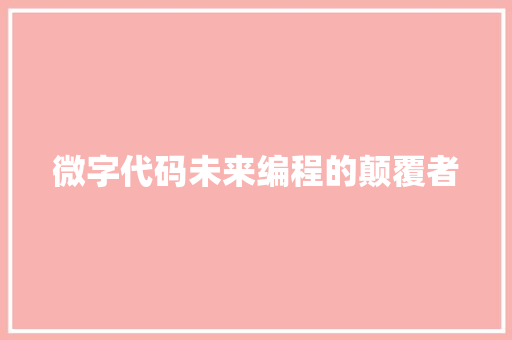 微字代码未来编程的颠覆者  第1张