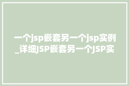 一个jsp嵌套另一个jsp实例_详细JSP嵌套另一个JSP实例的方法与方法