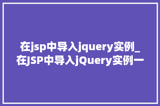 在jsp中导入jquery实例_在JSP中导入jQuery实例一步步教你实现前端与后端的数据交互