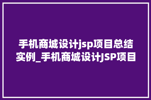 手机商城设计jsp项目总结实例_手机商城设计JSP项目实战总结实例