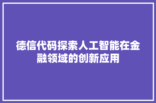 德信代码探索人工智能在金融领域的创新应用  第1张