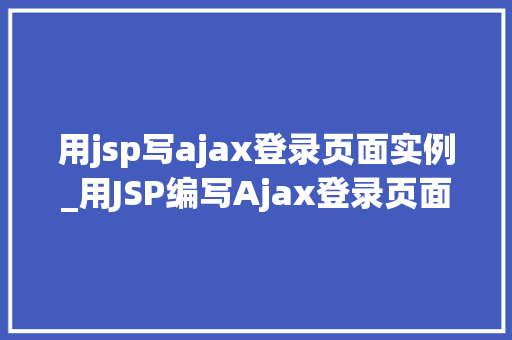 用jsp写ajax登录页面实例_用JSP编写Ajax登录页面实例实战详解与方法分享