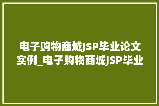 电子购物商城JSP毕业论文实例_电子购物商城JSP毕业论文实例设计与实现全