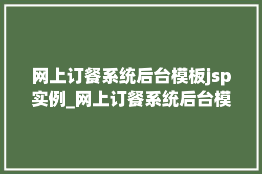 网上订餐系统后台模板jsp实例_网上订餐系统后台模板JSP实例打造高效便捷的餐饮服务平台