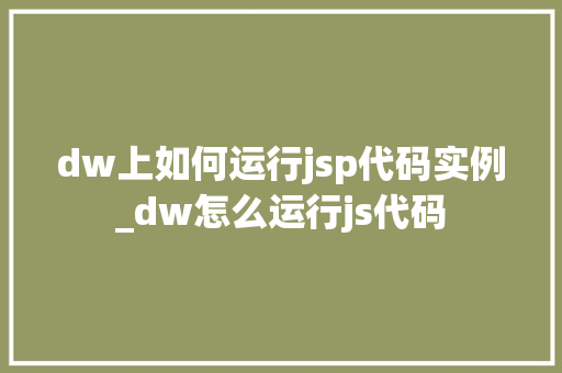 dw上如何运行jsp代码实例_dw怎么运行js代码