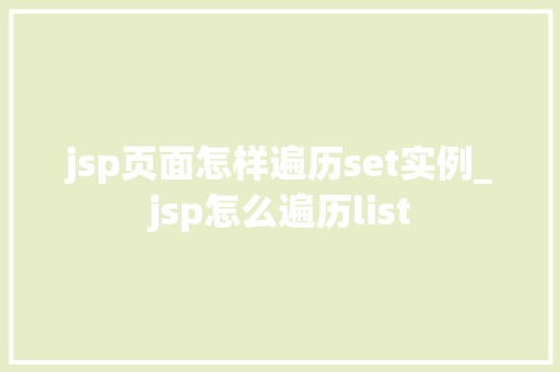 jsp页面怎样遍历set实例_jsp怎么遍历list