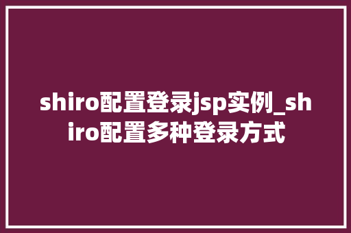 shiro配置登录jsp实例_shiro配置多种登录方式