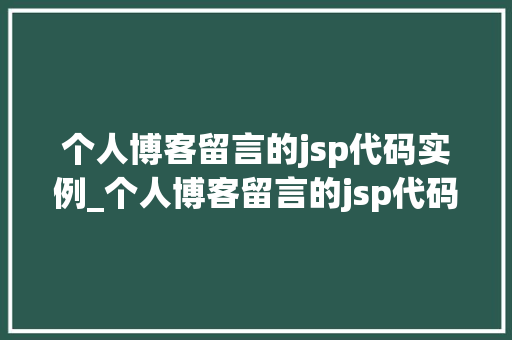 个人博客留言的jsp代码实例_个人博客留言的jsp代码实例有哪些