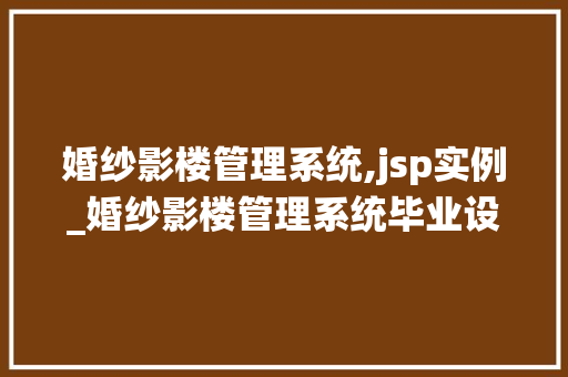 婚纱影楼管理系统,jsp实例_婚纱影楼管理系统毕业设计