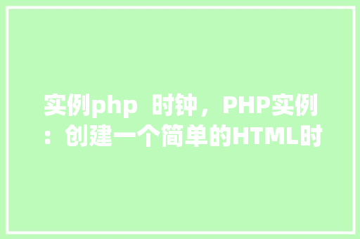 实例php  时钟，PHP实例：创建一个简单的HTML时钟