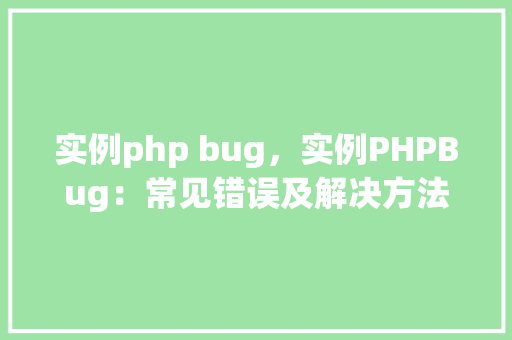 实例php bug，实例PHPBug：常见错误及解决方法分析