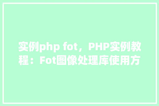 实例php fot，PHP实例教程：Fot图像处理库使用方法